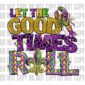 Let The Good TImes Roll - DTF design