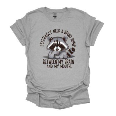 I seriously need a speed bump between my brain and my mouth - raccoon tee