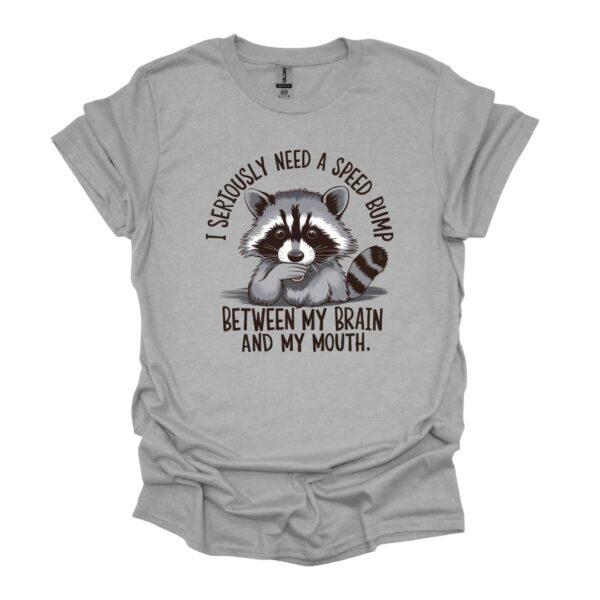 I seriously need a speed bump between my brain and my mouth - raccoon tee